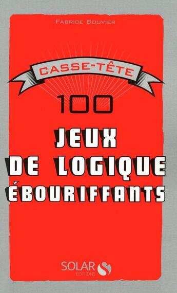 Couverture du livre « Casse-tête ; 100 jeux de logique ébouriffants » de Fabrice Bouvier aux éditions Solar