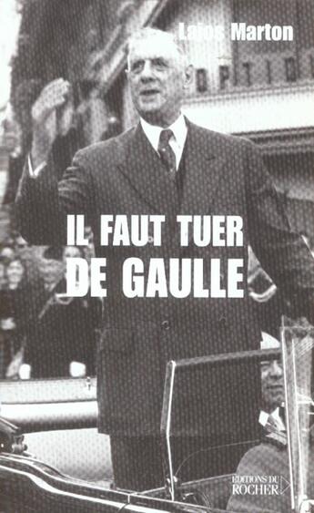 Couverture du livre « Il faut tuer de gaulle » de Lajos Marton aux éditions Rocher