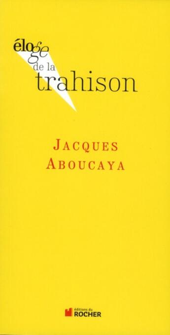 Couverture du livre « ELOGE DE : la trahison » de Jacques Aboucaya aux éditions Rocher