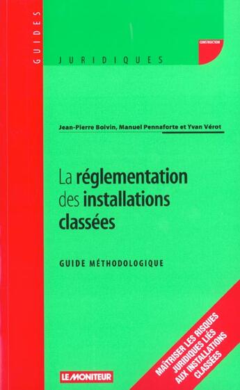 Couverture du livre « La Reglementation Des Installations Classees » de Manuel Pennaforte et Yvan Verot et Jean-Pierre Boivin aux éditions Le Moniteur