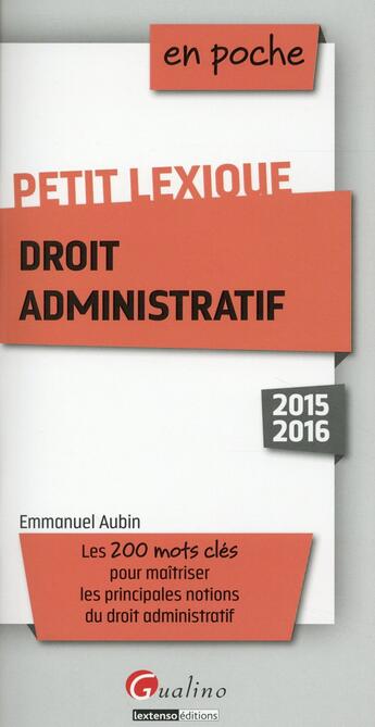 Couverture du livre « Petit lexique ; droit administratif 2015-2016 » de Emmanuel Aubin aux éditions Gualino