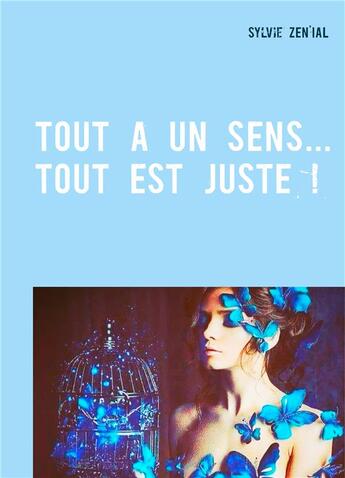 Couverture du livre « Tout a un sens... tout est juste ! » de Sylvie Zen'Ial aux éditions Books On Demand