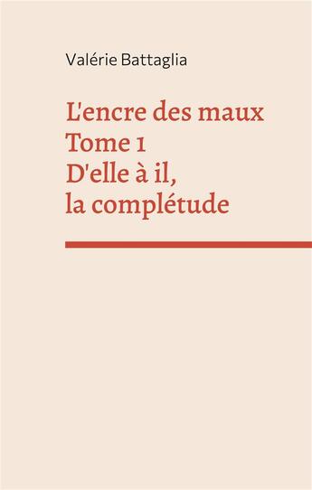 Couverture du livre « L'encre des maux tome 1 d'elle a il, la completude » de Valerie Battaglia aux éditions Books On Demand