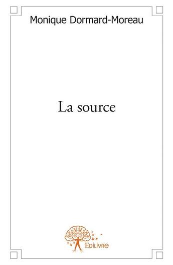 Couverture du livre « La source » de Monique Dormard-Moreau aux éditions Edilivre