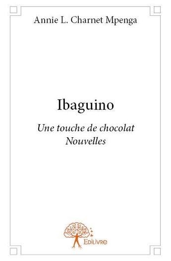 Couverture du livre « Ibaguino ; une touche de chocolat » de Annie L. Charnet Mpenga aux éditions Edilivre