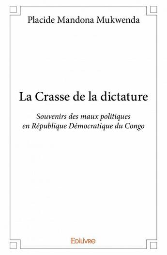 Couverture du livre « La crasse de la dictature ; souvenirs des maux politiques en République Démocratique du Congo » de Placide Mandona Mukwenda aux éditions Edilivre