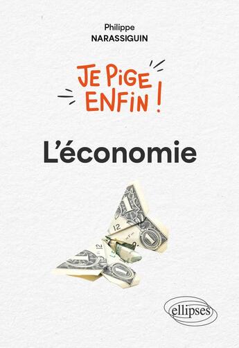 Couverture du livre « Je pige enfin leconomie ! » de Philippe Narassiguin aux éditions Ellipses