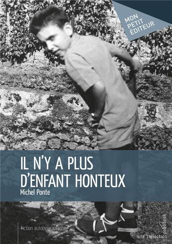 Couverture du livre « Il n'y a plus d'enfant honteux ; fiction autobiographique » de Michel Ponte aux éditions Mon Petit Editeur