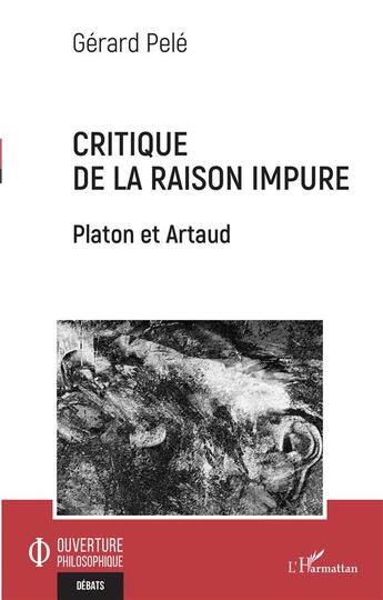 Couverture du livre « Critique de la raison impure ; Platon et Artaud » de Gérard Pele aux éditions L'harmattan