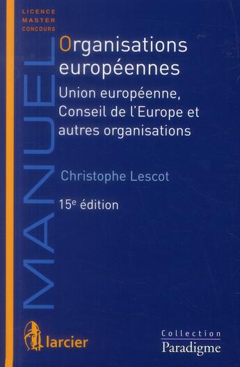 Couverture du livre « Organisations europeennes : union europeenne, conseil de l'europe et autres organisations, 15eme edi » de Christophe Lescot aux éditions Larcier