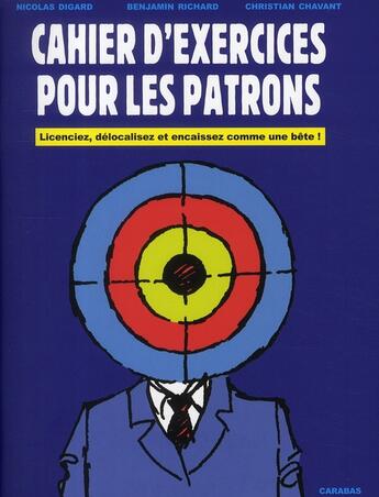 Couverture du livre « Cahier d'exercices pour les patrons ; licenciez, délocalisez et encaissez comme une bête ! » de Digard-N aux éditions Carabas