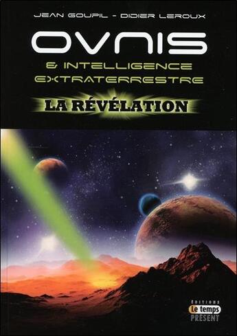 Couverture du livre « Ovnis & intelligence extraterrestre : la révélation » de Jean Goupil et Didier Leroux aux éditions Temps Present