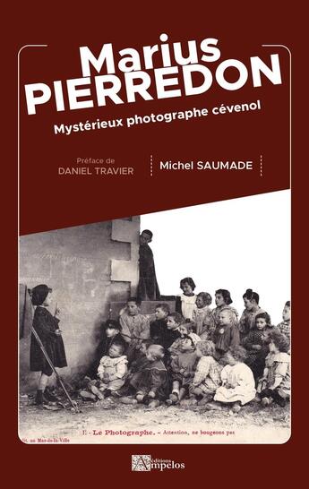 Couverture du livre « MARIUS PIERREDON : Mystérieux photographe cévenol » de Michel Saumade aux éditions Ampelos