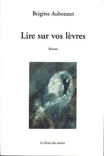 Couverture du livre « Lire sur vos levres » de Brigitte Aubonnet aux éditions Le Bruit Des Autres