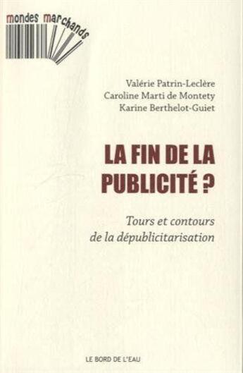 Couverture du livre « Fin de la publicité ? tours et contours de la dépublicitarisation » de Caroline De Montety et Valerie Patrin-Leclere et Karine Berthelot-Guiet aux éditions Bord De L'eau