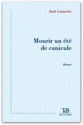 Couverture du livre « Mourir un été de canicule » de Jack Lamache aux éditions Tdb