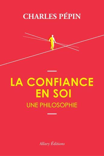 Couverture du livre « La confiance en soi ; une philosophie » de Charles Pépin aux éditions Allary
