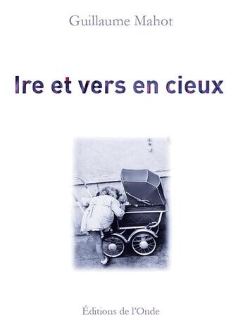 Couverture du livre « Ire et vers en cieux » de Guillaume Mahot aux éditions De L'onde