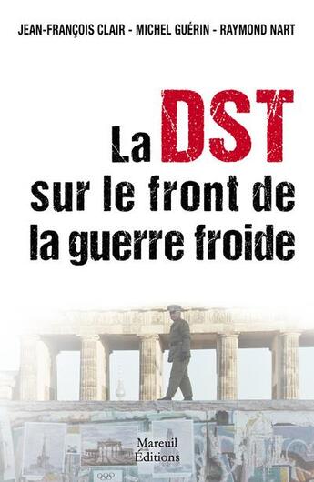 Couverture du livre « La DST sur le front de la guerre froide » de Michel Guerin et Raymond Nart et Jean-Francois Clair aux éditions Mareuil Editions