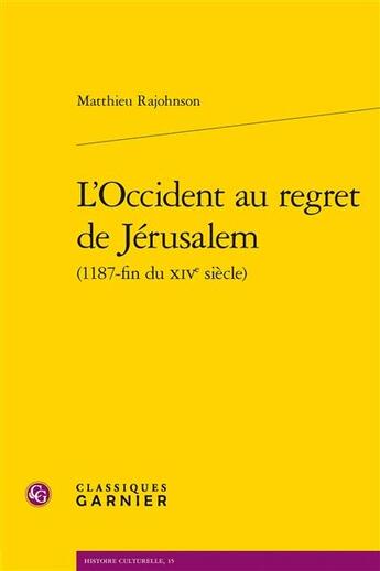 Couverture du livre « L'Occident au regret de Jérusalem » de Matthieu Rajohnson aux éditions Classiques Garnier