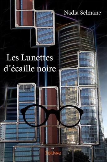 Couverture du livre « Les lunettes d'ecaille noire » de Nadia Selmane aux éditions Edilivre