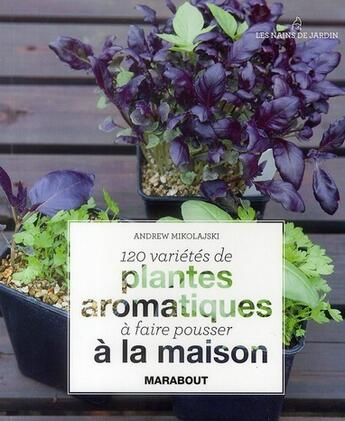 Couverture du livre « 120 variétés de plantes aromatiques à faire pousser à la maison » de Mikolajski-A aux éditions Marabout