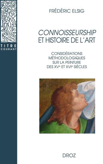 Couverture du livre « Connoisseurship et histoire de l'art - consideration sur la peinture des xve et xvie siecles » de Frederic Elsig aux éditions Droz