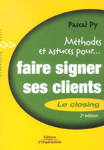 Couverture du livre « Methodes Et Astuces Pour Faire Signer Ses Clients ; Le Closing » de Pascal Py aux éditions Organisation