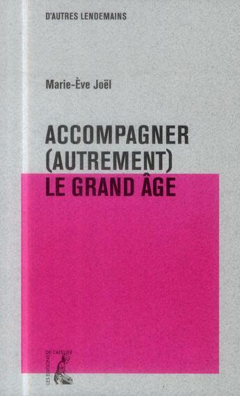 Couverture du livre « Accompagner (autrement) le grand âge ; vers un nouveau visage d'Eglise ? » de Marie-Eve Joel aux éditions Editions De L'atelier