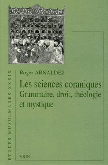 Couverture du livre « Les sciences coraniques ; grammaire, droit, théologie et mystique » de Roger Arnaldez aux éditions Vrin