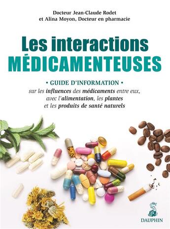 Couverture du livre « Les interactions médicamenteuses : guide d'information sur les infuences des médicaments entre eux, avec l'alimentation, les plantes et les produits de santé naturels » de Jean-Claude Rodet et Alina Moyon aux éditions Dauphin