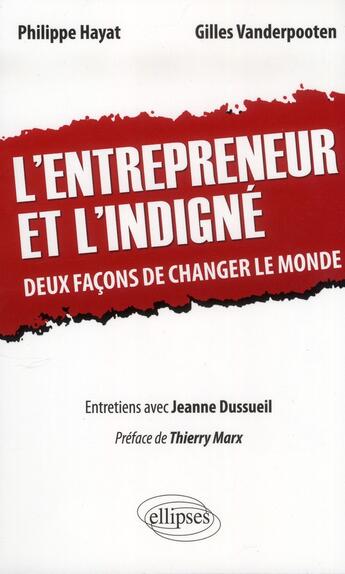 Couverture du livre « L'entrepreneur et l'indigné ; deux façons de changer le monde ; entretiens avec Jeanne Dussueil » de Philippe Hayat et Gilles Vanderpooten aux éditions Ellipses