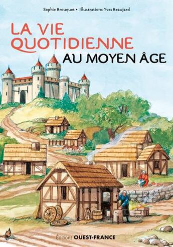 Couverture du livre « La vie quotidienne au Moyen-âge » de Sophie Brouquet et Yves Beaujard aux éditions Ouest France