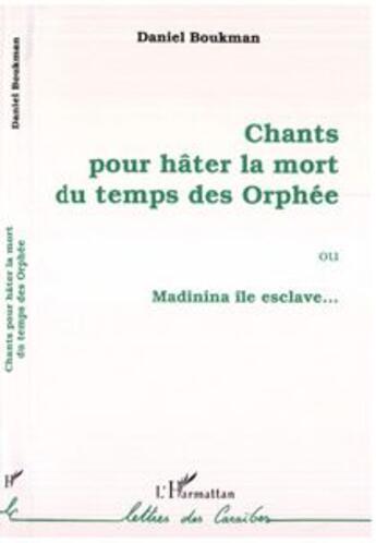 Couverture du livre « Chants pour hâter la mort du temps des Orphée ou Madinina, île esclave... » de Daniel Boukman aux éditions L'harmattan