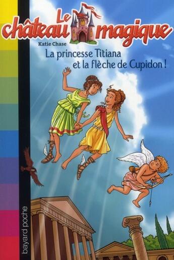 Couverture du livre « Le château magique t.10 ; la princesse Titiana et la flèche d'or de Cupidon ! » de Katie Chase aux éditions Bayard Jeunesse