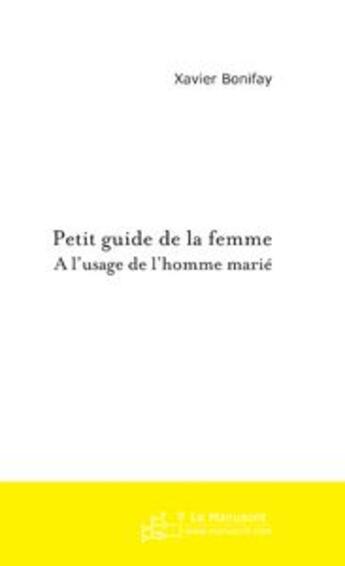 Couverture du livre « PETIT GUIDE DE LA FEMME » de Xavier Bonifay aux éditions Le Manuscrit