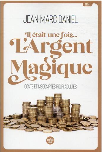 Couverture du livre « Il était une fois... l'argent magique : conte et mécomptes pour adultes » de Jean-Marc Daniel aux éditions Cherche Midi