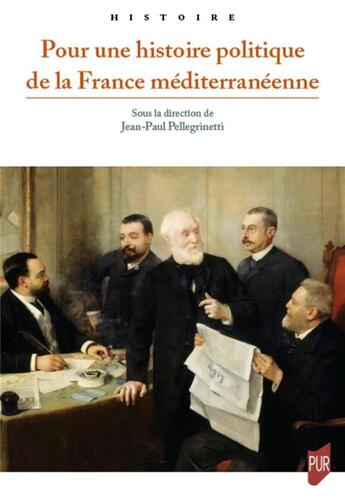 Couverture du livre « Pour une histoire politique de la France méditerranéenne » de Jean-Paul Pellegrinetti aux éditions Pu De Rennes