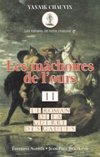 Couverture du livre « Le roman de la guerre des Gaules t.2 ; les mâchoires de l'ours » de Yannik Chauvin aux éditions Alphee.jean-paul Bertrand