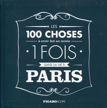 Couverture du livre « Les 100 choses à avoir fait au moins 1 fois dans sa vie à Paris » de  aux éditions Societe Du Figaro