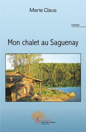 Couverture du livre « Mon chalet au saguenay » de Marie Claus aux éditions Edilivre