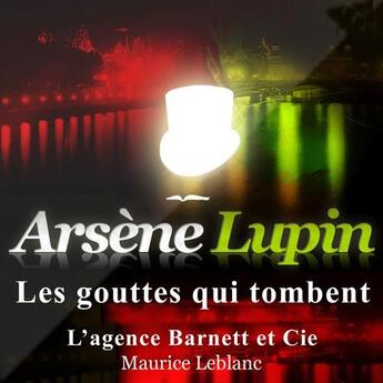 Couverture du livre « Arsène Lupin ; les gouttes qui tombent » de Maurice Leblanc aux éditions La Compagnie Du Savoir