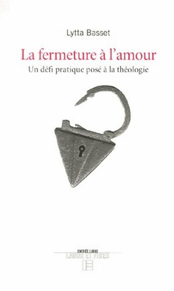 Couverture du livre « La fermeture à l'amour : Un défi pratique posé à la théologie » de Lytta Basset aux éditions Labor Et Fides