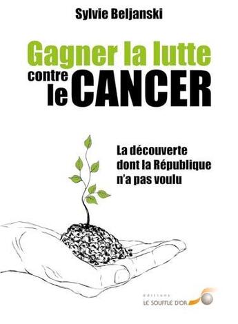 Couverture du livre « Gagner la lutte contre le cancer ; la découverte dont la République n'a pas voulu » de Sylvie Beljanski aux éditions Le Souffle D'or