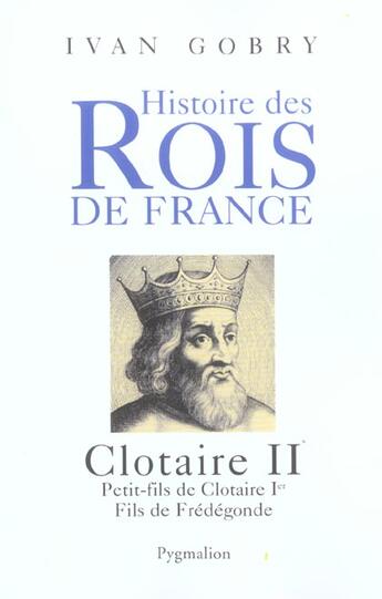 Couverture du livre « Histoire des rois de France ; Clotaire II » de Ivan Gobry aux éditions Pygmalion