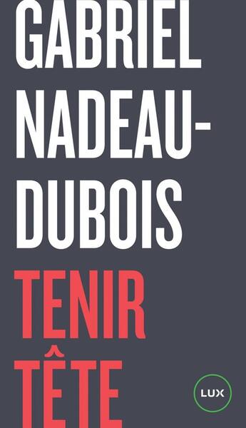 Couverture du livre « Tenir tête » de Gabriel Nadeau-Dubois aux éditions Lux Éditeur