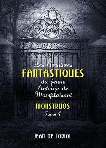 Couverture du livre « Les aventures fantastiques du jeune Antoine de Montplaisant t.1 ; Monstruos » de Jean De Loriol aux éditions Numeriklivres