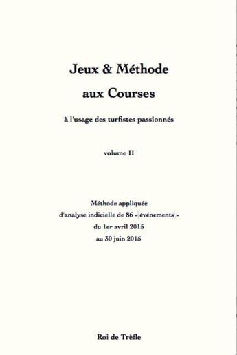 Couverture du livre « Jeux & méthode aux courses ; à l'usage des turfistes passionnés t.2 » de Roi De Trefle aux éditions Jean-michel Delefortrie