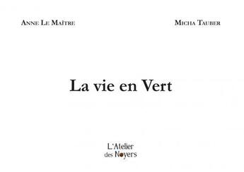 Couverture du livre « La vie en vert » de Anne Le Maitre aux éditions Atelier Des Noyers