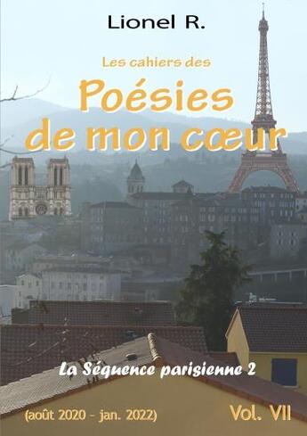 Couverture du livre « Les cahiers des poésies de mon coeur Tome 7 : la séquence parisienne partie 2 » de Lionel R. aux éditions Lulu